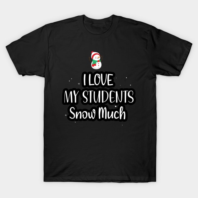 I Love My Students Snow Much / Funny Christmas Teacher Education Quote T-Shirt by WassilArt